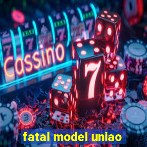 fatal model uniao